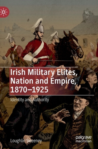 Irish Military Elites, Nation and Empire, 1870-1925 Irish Military Elites, Nation and Empire, 1870-1925