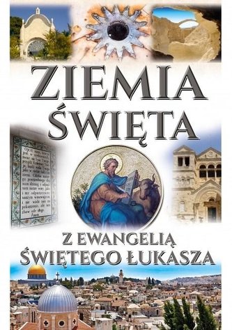 Ziemia Święta. Z Ewangelią Św. Łukasza Ziemia Święta. Z Ewangelią Św. Łukasza
