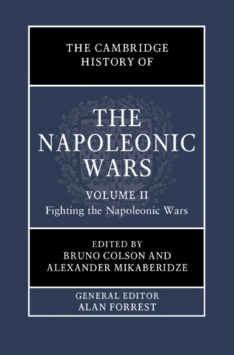 The Cambridge History of the Napoleonic Wars: Volume 2, Fighting the Napoleonic Wars The Cambridge History of the Napoleonic Wars: Volume 2, Fighting the Napoleonic Wars