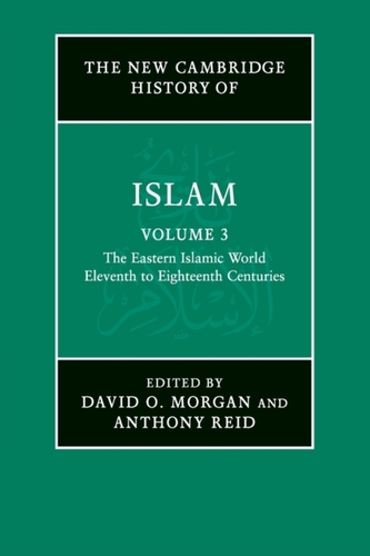 The New Cambridge History of Islam: Volume 3, The Eastern Islamic World, Eleventh to Eighteenth Centuries The New Cambridge History of Islam: Volume 3, The Eastern Islamic World, Eleventh to Eighteenth Centuries