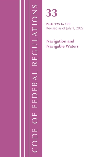 Code of Federal Regulations, Title 33 Navigation and Navigable Waters 125-199, Revised as of July 1, 2022