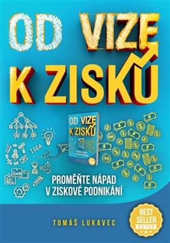 Od vize k zisku : proměňte nápad v ziskové podnikání! (Tomáš Lukavec, 2019)