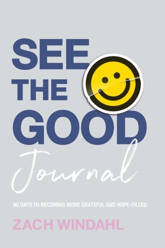 See the Good Journal - 90 Days to Becoming More Grateful and Hope-Filled See the Good Journal - 90 Days to Becoming More Grateful and Hope-Filled