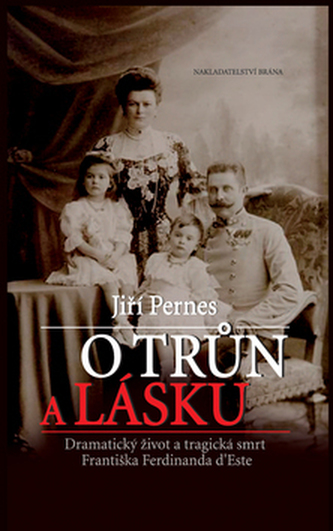 O trůn a lásku : dramatický život a tragická smrt Františka Ferdinanda d'Este (Jiří Pernes, 2007)