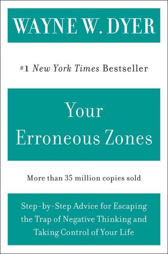 Your Erroneous Zones: Step-By-Step Advice for Escaping the Trap of Negative Thinking and Taking Control of Your Life