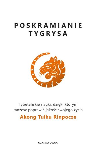 Poskramianie tygrysa. Tybetańskie nauki..