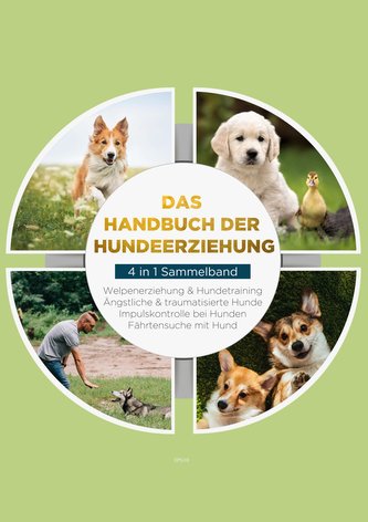 Das Handbuch der Hundeerziehung - 4 in 1 Sammelband: Impulskontrolle bei Hunden | Welpenerziehung & Hundetraining | Ängstliche &