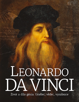 Leonardo da Vinci: Život a dílo génia. Umělec, vědec, vynálezce Leonardo da Vinci: Život a dílo génia. Umělec, vědec, vynálezce