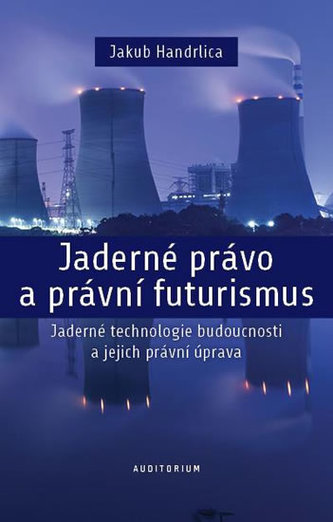 Jaderné právo a právní futurismus - Jaderné technologie budoucnosti a jejich právní úprava