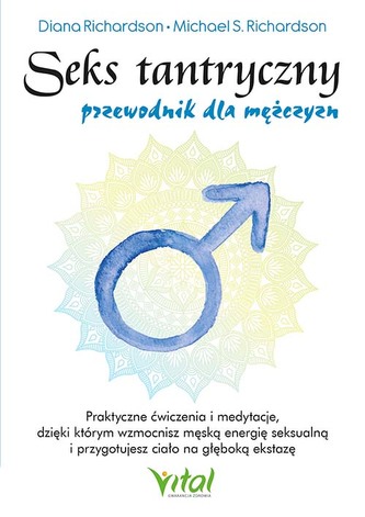Seks tantryczny - przewodnik dla mężczyzn. Praktyczne ćwiczenia i medytacje, dzięki którym wzmocnisz męską energię seksu