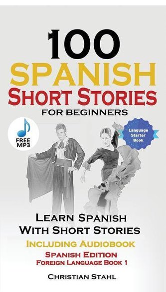 100 Spanish Short Stories for Beginners Learn Spanish with Stories Including Audio: Spanish Edition Foreign Language Bilingual B