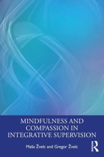 Mindfulness and Compassion in Integrative Supervision Mindfulness and Compassion in Integrative Supervision