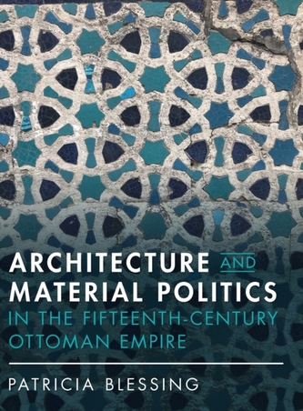 Architecture and Material Politics in the Fifteenth-century Ottoman Empire Architecture and Material Politics in the Fifteenth-century Ottoman Empire