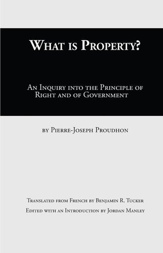 What Is Property?: An Inquiry into the Principle of Right and of Government