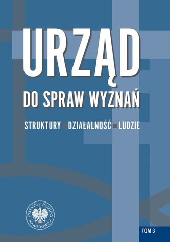 Urząd do spraw Wyznań Struktury działalność ludzie Tom 3 Urząd do spraw Wyznań Struktury działalność ludzie Tom 3