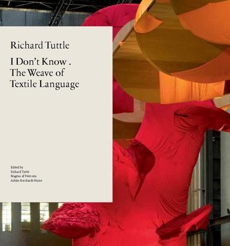 Richard Tuttle: I Don't Know . the Weave of Textile Language