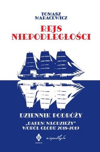 Rejs niepodległości. Dziennik podróży "Darem Młodzieży" wokół globu 2018-2019 Rejs niepodległości. Dziennik podróży "Darem Młodzieży" wokół globu 2018-2019