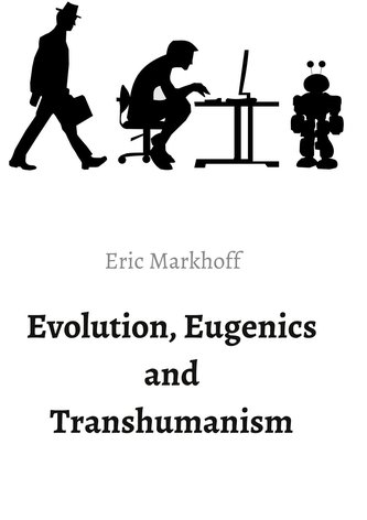 Evolution, Eugenics and Transhumanism Evolution, Eugenics and Transhumanism