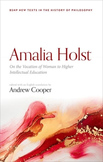 Amalia Holst: On the Vocation of Woman to Higher Intellectual Education Amalia Holst: On the Vocation of Woman to Higher Intellectual Education