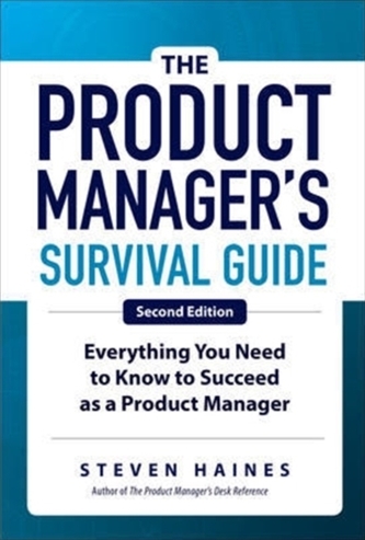The Product Manager's Survival Guide, Second Edition: Everything You Need to Know to Succeed as a Product Manager