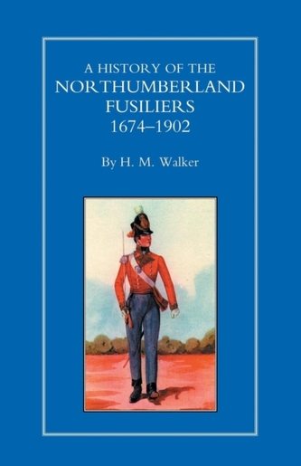 History of the Northumberland Fusiliers 1674-1902 History of the Northumberland Fusiliers 1674-1902