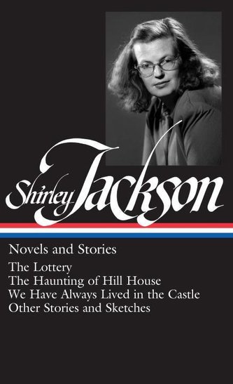 Shirley Jackson: Novels and Stories (Loa #204): The Lottery / The Haunting of Hill House / We Have Always Lived in the Castle /