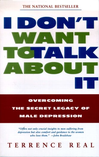 I Don't Want to Talk about It: Overcoming the Secret Legacy of Male Depression