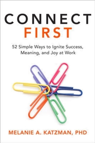 Connect First: 52 Simple Ways to Ignite Success, Meaning, and Joy at Work