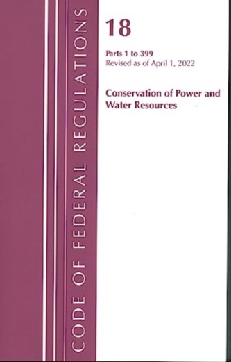 Code of Federal Regulations, Title 18 Conservation of Power and Water Resources 1-399, 2022