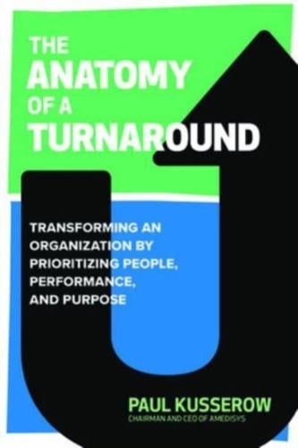 The Anatomy of a Turnaround: Transforming an Organization by Prioritizing People, Performance, and Purpose