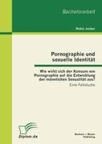 Pornographie und sexuelle Identität: Wie wirkt sich der Konsum von Pornographie auf die Entwicklung der männlichen Sexualität au