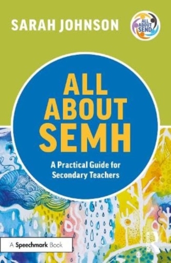 All About SEMH: A Practical Guide for Secondary Teachers All About SEMH: A Practical Guide for Secondary Teachers