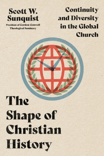 The Shape of Christian History - Continuity and Diversity in the Global Church