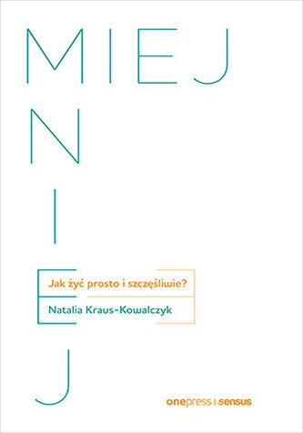 MIEJ MNIEJ. Jak żyć prosto i szczęśliwie?