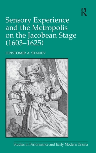 Sensory Experience and the Metropolis on the Jacobean Stage (1603-1625) Sensory Experience and the Metropolis on the Jacobean Stage (1603-1625)