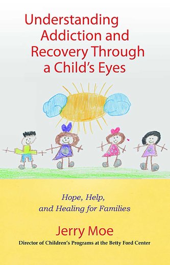 Understanding Addiction and Recovery Through a Child's Eyes: Hope, Help, and Healing for Families