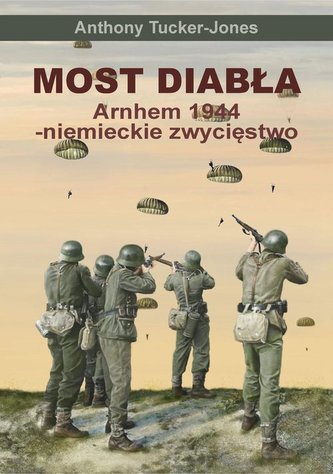 Most diabła. Niemieckie zwycięstwo pod Arnhem 1944 Most diabła. Niemieckie zwycięstwo pod Arnhem 1944