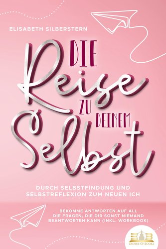 Die Reise zu deinem Selbst - Durch Selbstfindung und Selbstreflexion zum neuen Ich: Bekomme Antworten auf all die Fragen, die di
