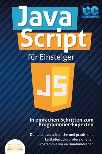 JavaScript für Einsteiger - In einfachen Schritten zum Programmier-Experten: Der leicht verständliche und praxisnahe Leitfaden z