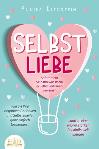 SELBSTLIEBE - Sofort mehr Selbstbewusstsein & Selbstvertrauen gewinnen: Wie Sie Ihre negativen Gedanken und Selbstzweifel ganz e