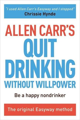 Allen Carr's Quit Drinking Without Willpower: Be a Happy Nondrinker Allen Carr's Quit Drinking Without Willpower: Be a Happy Nondrinker