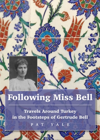 Following Miss Bell - Travels Around Turkey in the Footsteps of Gertrude Bell Following Miss Bell - Travels Around Turkey in the Footsteps of Gertrude Bell