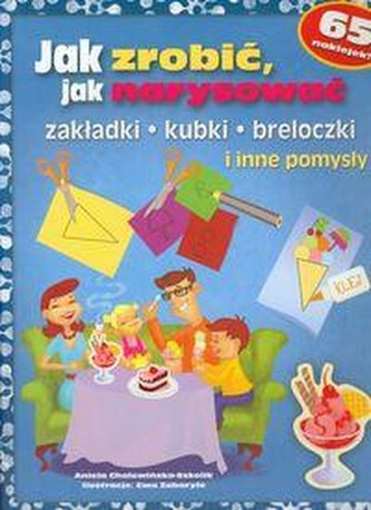 Jak zrobić, narysować. Zakładki, kubki, breloczki i inne pomysły Jak zrobić, narysować. Zakładki, kubki, breloczki i inne pomysły