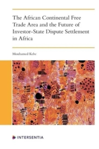 The African Continental Free Trade Area and the Future of Investor-State Dispute Settlement in Africa The African Continental Free Trade Area and the Future of Investor-State Dispute Settlement in Africa