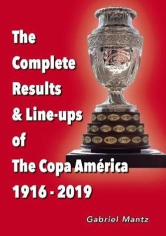 The Complete Results & Line-ups of the Copa America 1916-2019 The Complete Results & Line-ups of the Copa America 1916-2019