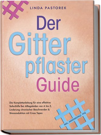 Der Gitterpflaster Guide: Die Komplettanleitung für eine effektive Soforthilfe bei Alltagsleiden von A bis Z, Linderung chronisc