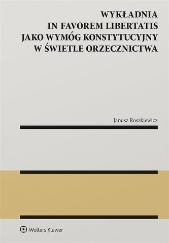 Wykładnia in favorem libertatis jako wymóg.. Wykładnia in favorem libertatis jako wymóg..