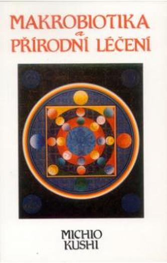 Makrobiotika a přírodní léčení (Michio Kushi, 1998)