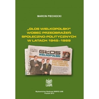„Głos Wielkopolski” wobec przeobrażeń społeczno-politycznych w latach 1945–1989