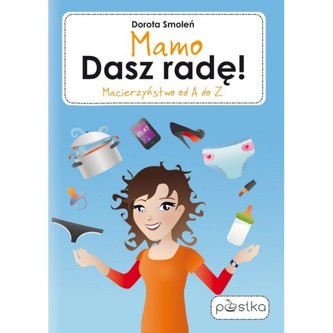 Mamo Dasz radę! Macierzyństwo od A do Z